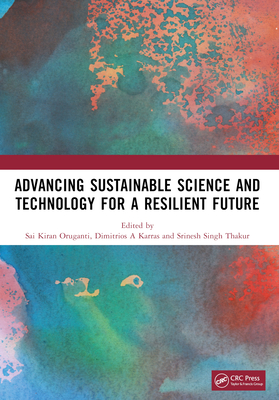 Advancing Sustainable Science and Technology for a Resilient Future - Oruganti, Sai Kiran (Editor), and Karras, Dimitrios A (Editor), and Thakur, Srinesh Singh (Editor)