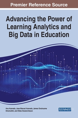 Advancing the Power of Learning Analytics and Big Data in Education - Azevedo, Ana (Editor), and Azevedo, Jos Manuel (Editor), and Onohuome Uhomoibhi, James (Editor)