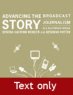 Advancing the Story: Broadcast Journalism in a Multimedia World (Text Only)