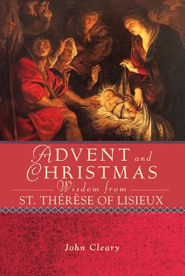 Advent and Christmas Wisdom Fom St. Therese of Lisieux - Cleary, John