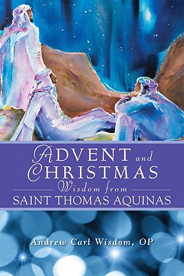 Advent and Christmas Wisdom from St. Thomas Aquinas - Wisdom, Andrew, Father, Op (Contributions by)