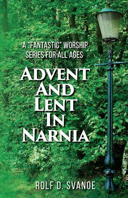 Advent and Lent in Narnia - Svanoe, Rolf D