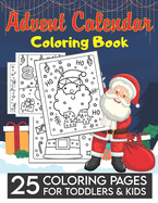 Advent Calendar Coloring Book For Toddlers & Kids: 25 Numbered Countdown Activity Coloring Pages To Christmas - A Cute Happy Holidays Xmas Book for Kids