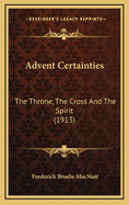 Advent Certainties: The Throne, the Cross and the Spirit (1913)