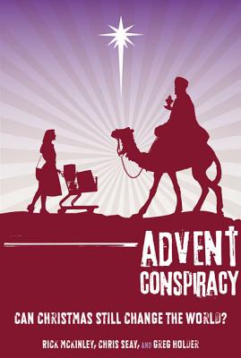 Advent Conspiracy: Can Christmas Still Change the World? - McKinley, Rick