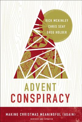 Advent Conspiracy: Making Christmas Meaningful (Again) - McKinley, Rick, and Seay, Chris, and Holder, Greg