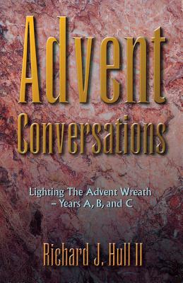 Advent Conversations: Lighting the Advent Wreath, Years A, B, and C - Hull, Richard J