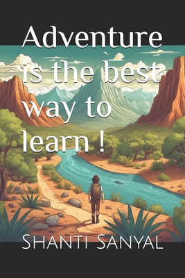 Adventure is the best way to learn ! - Sanyal, Shanti