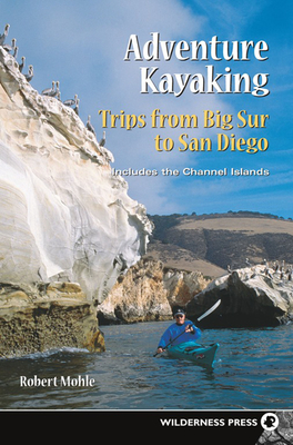 Adventure Kayaking: Big Sur to San Diego - Mohle, Robert
