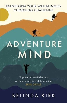 Adventure Mind: Transform your wellbeing by choosing challenge - Kirk, Belinda