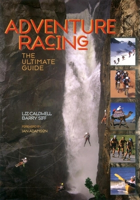 Adventure Racing: The Ultimate Guide - Caldwell, Liz, and Siff, Barry
