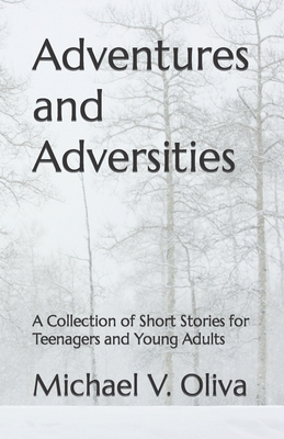 Adventures and Adversities: A Collection of Short Stories for Teenagers and Young Adults - Oliva, Michael V