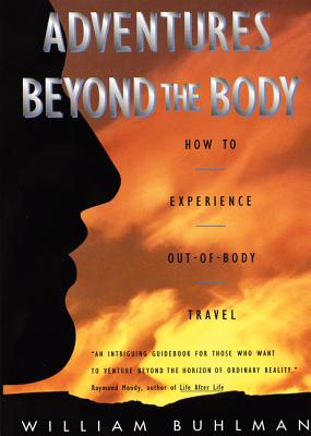 Adventures Beyond the Body: Proving Your Immortality Through Out-Of-Body Travel - Buhlman, William L