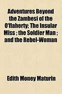Adventures Beyond the Zambesi of the O'Flaherty: The Insular Miss; The Soldier Man; And the Rebel-Woman