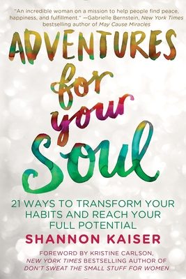 Adventures for Your Soul: 21 Ways to Transform Your Habits and Reach Your Full Potential - Kaiser, Shannon
