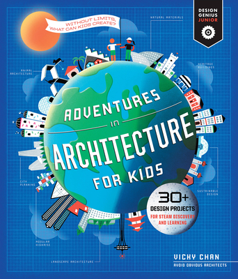 Adventures in Architecture for Kids: 30 Design Projects for Steam Discovery and Learning - Chan, Vicky