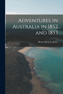 Adventures in Australia in 1852 and 1853