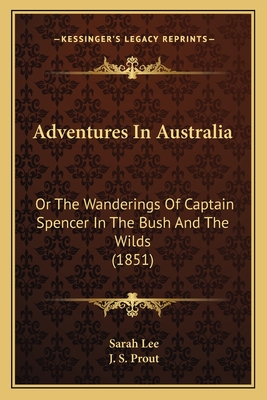 Adventures In Australia: Or The Wanderings Of Captain Spencer In The Bush And The Wilds (1851) - Lee, Sarah