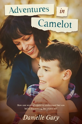 Adventures in Camelot: How one woman's quest to understand her son led to discovering her truest self - Gary, Danielle