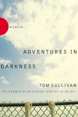 Adventures in Darkness: Memoirs of an Eleven-Year-Old Blind Boy - Sullivan, Tom