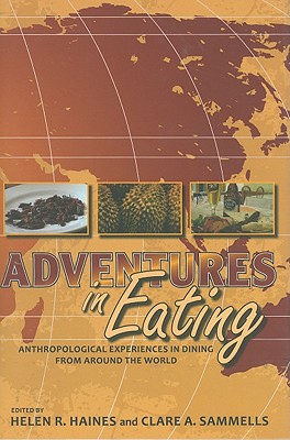 Adventures in Eating: Anthropological Experiences in Dining from Around the World - Haines, Helen R (Editor), and Sammells, Clare A (Editor)