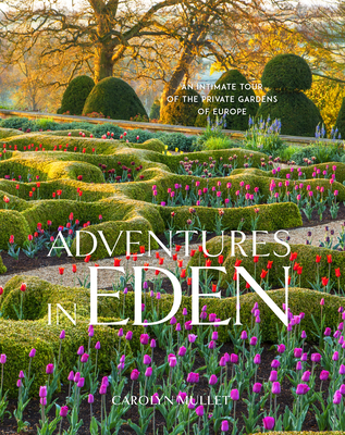 Adventures in Eden: An Intimate Tour of the Private Gardens of Europe - Mullet, Carolyn