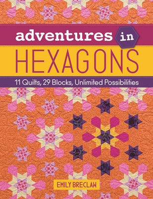 Adventures in Hexagons: 11 Quilts, 29 Blocks, Unlimited Possibilities - Breclaw, Emily