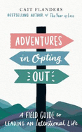 Adventures in Opting Out: A Field Guide to Leading an Intentional Life