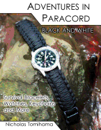 Adventures in Paracord Black and White: Survival Bracelets, Watches, Keychains and More