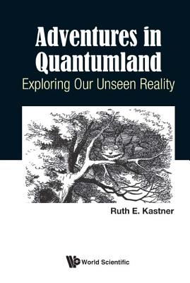 Adventures in Quantumland: Exploring Our Unseen Reality - Rth E Kastner