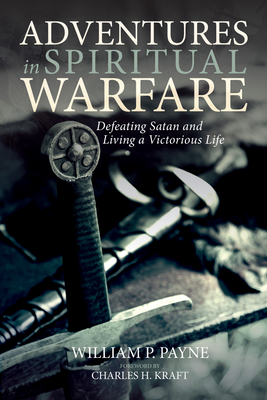 Adventures in Spiritual Warfare - Payne, William P, and Kraft, Charles H (Foreword by)