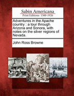 Adventures in the Apache Country: A Tour Through Arizona and Sonora, with Notes on the Silver Regions of Nevada
