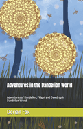 Adventures in the Dandelion World: Adventures of Dandelion, Fidget and Dewdrop in Dandelion World