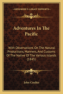 Adventures In The Pacific: With Observations On The Natural Productions, Manners, And Customs Of The Native Of The Various Islands (1845)