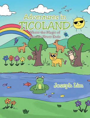 Adventures in Ticoland: Where the Magic of Animals Never Ends - Lim, Joseph