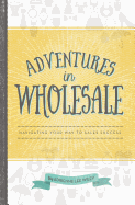 Adventures in Wholesale: Navigating Your Way to Sales Success