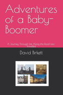 Adventures of a Baby-Boomer: A Journey Through Life Along the Road Less-Travelled