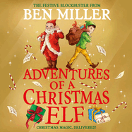 Adventures of a Christmas Elf: The perfect festive family gift from Chief Elf and million-copy selling Ben Miller