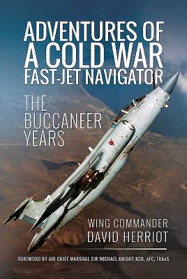 Adventures of a Cold War Fast-Jet Navigator: The Buccaneer Years - Herriot, David