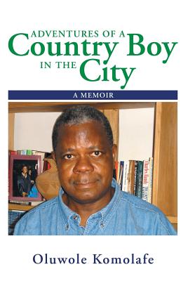 Adventures of a Country Boy in the City: A Memoir - Komolafe, Oluwole