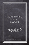 Adventures of A Lawyer: A Journal of Quotes: Prompted Quote Journal (5.25inx8in) Lawyer Gift for Men or Women, Lawyer Appreciation Gifts, New Lawyer Gifts, Lawyer Graduation Gifts, Lawyer Memory Book, Employee Appreciation, Best Lawyer Gift, QUOTE BOOK FO