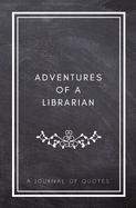 Adventures of A Librarian: A Journal of Quotes: Prompted Quote Journal (5.25inx8in) Librarian Gift for Men or Women, Librarian Appreciation Gifts, New Librarian Gifts, Teacher Week Gifts, Librarian Memory Book, Employee Appreciation, Best Librarian Gift,