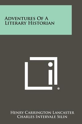 Adventures of a Literary Historian - Lancaster, Henry Carrington, and Silin, Charles Intervale (Foreword by), and Cons, Louis (Introduction by)