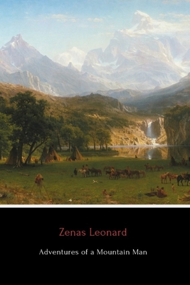 Adventures of a Mountain Man (Annotated): The Narrative of Zenas Leonard - Leonard, Zenas