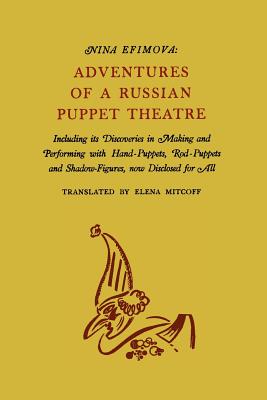 Adventures of a Russian Puppet Theatre: Including Its Discoveries in Making and Performing with Hand-Puppets, Rod-Puppets and Shadow-Figures - Efimova, Nina