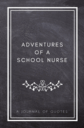 Adventures of A School Nurse: A Journal of Quotes: Prompted Quote Journal (5.25inx8in) Nursing Gift for Men or Women, Nurse Appreciation Gifts, New Nurse Gifts, Nurse Week Gifts, Nurse Graduation Gifts, Nursing Memory Book, Teacher Appreciation, Best Scho