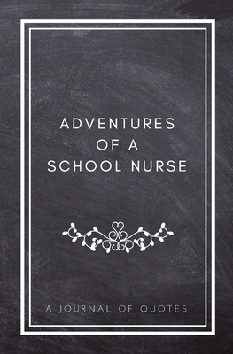 Adventures of A School Nurse: A Journal of Quotes: Prompted Quote Journal (5.25inx8in) Nursing Gift for Men or Women, Nurse Appreciation Gifts, New Nurse Gifts, Nurse Week Gifts, Nurse Graduation Gifts, Nursing Memory Book, Teacher Appreciation, Best Scho - Daily Quote Journals, and Indigo Journals