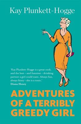 Adventures of a Terribly Greedy Girl: A Memoir of Food, Family, Film & Fashion - Plunkett-Hogge, Kay
