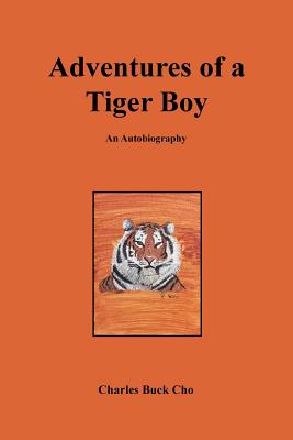 Adventures of a Tiger Boy: An Autobiography - Cho, Charles Buck