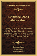 Adventures Of An African Slaver: Being A True Account Of The Life Of Captain Theodore Canot, Trader In Gold, Ivory And Slaves On The Coast Of Guinea